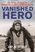 Vanished Hero: The Life, War, and Mysterious Disappearance of America''s WWII Strafing King - Agenda Bookshop