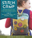 Stitch Camp: Learn 6 Cool Crafts: Sew, Knit, Crochet, Felt, Embroider & Weave - Agenda Bookshop