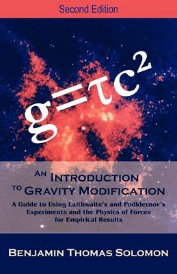 An Introduction to Gravity Modification: A Guide to Using Laithwaite''s and Podkletnov''s Experiments and the Physics of Forces for Empirical Results, - Agenda Bookshop