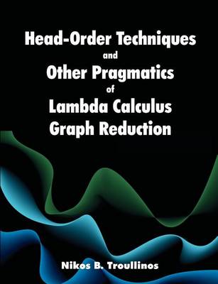 Head-Order Techniques and Other Pragmatics of Lambda Calculus Graph Reduction - Agenda Bookshop