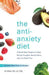 The Anti-anxiety Diet: A Whole Body Program to Stop Racing Thoughts, Banish Worry and Live Panic-Free - Agenda Bookshop