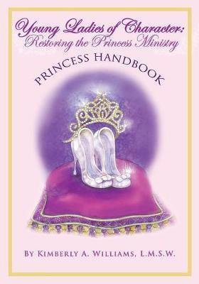 Young Ladies of Character: Restoring the Princess Ministry: PRINCESS HANDBOOK - Agenda Bookshop