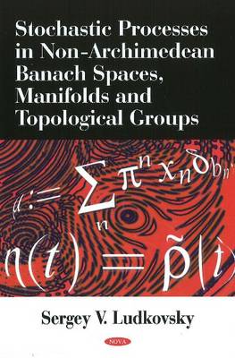 Stochastic Processes in Non-Archimedean Banach Spaces, Manifolds & Topological Groups - Agenda Bookshop