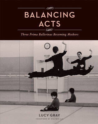 Balancing Acts: Three Prima Ballerinas Becoming Mothers - Agenda Bookshop