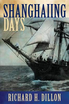 Shanghaiing Days: The Thrilling Account of 19th Century Hell-Ships, Bucko Mates and Masters, and Dangerous Ports-Of-Call from San Franci - Agenda Bookshop