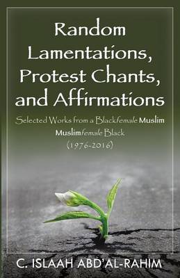 Random Lamentations, Protest Chants, and Affirmations: Selected Works from a Blackfemale Muslim Muslimfemale Black (1976-2016) - Agenda Bookshop