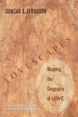 Lovescapes: Mapping the Geography of Love: An Invitation to the Love-Centered Life - Agenda Bookshop