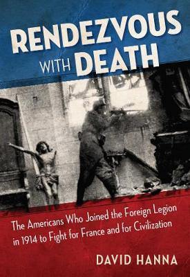 Rendezvous with Death: The Americans Who Joined the Foreign Legion in 1914 to Fight for France and for Civilization - Agenda Bookshop