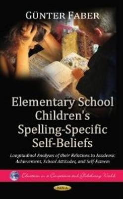 Elementary School Children''s Spelling-Specific Self-Beliefs: Longitudinal Analyses of their Relations to Academic Achievement, School Attitudes & Self-Esteem - Agenda Bookshop