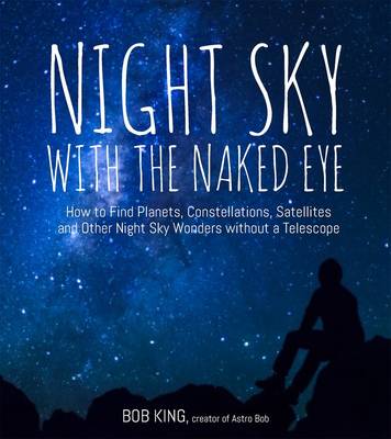 Night Sky with the Naked Eye: How to Find Planets, Constellations, Satellites and Other Night Sky Wonders without a Telescope - Agenda Bookshop
