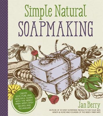 Simple & Natural Soapmaking: Create 100% Pure and Beautiful Soaps with The Nerdy Farm Wifes Easy Recipes and Techniques - Agenda Bookshop
