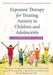 Exposure Therapy for Treating Anxiety in Children and Adolescents: A Comprehensive Guide - Agenda Bookshop