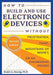 How to Build and Use Electronic Devices Without Frustration, Panic, Mountains of Money, or an Engineer Degree - Agenda Bookshop