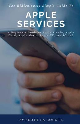 The Ridiculously Simple Guide to Apple Services: A Beginners Guide to Apple Arcade, Apple Card, Apple Music, Apple TV, iCloud - Agenda Bookshop