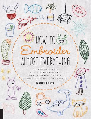 How to Embroider Almost Everything: A Sourcebook of 500+ Modern Motifs + Easy Stitch Tutorials - Learn to Draw with Thread! - Agenda Bookshop