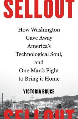 Sellout: How Washington Gave Away America''s Technological Soul, and One Man''s Fight to Bring It Home - Agenda Bookshop