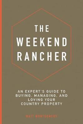 The Weekend Rancher: An Expert's Guide to Buying, Managing, and Loving Your Country Property - Agenda Bookshop