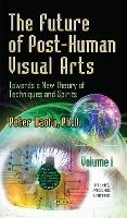 Future of Post-Human Visual Arts: Towards a New Theory of Techniques and Spirits -- Volume 2 - Agenda Bookshop
