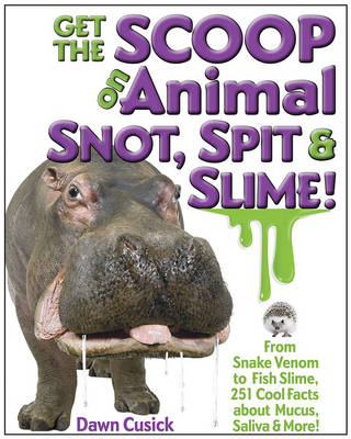 Get the Scoop on Animal Snot, Spit & Slime!: From Snake Venom to Fish Slime, 251 Cool Facts About Mucus, Saliva & More! - Agenda Bookshop