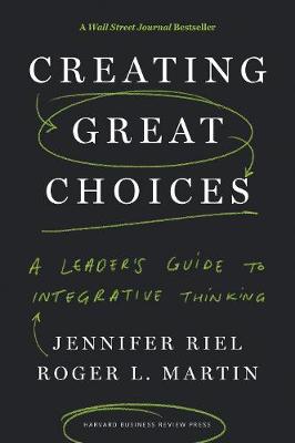 Creating Great Choices: A Leader''s Guide to Integrative Thinking - Agenda Bookshop