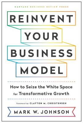 Reinvent Your Business Model: How to Seize the White Space for Transformative Growth - Agenda Bookshop