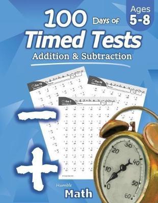 Humble Math - 100 Days of Timed Tests: Addition and Subtraction: Ages 5-8, Math Drills, Digits 0-20, Reproducible Practice Problems - Agenda Bookshop