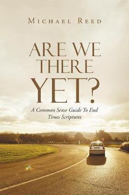 Are We There Yet?: A Common Sense Guide to End Times Scriptures - Agenda Bookshop