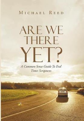 Are We There Yet?: A Common Sense Guide to End Times Scriptures - Agenda Bookshop