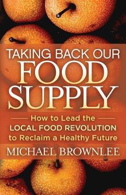 Taking Back Our Food Supply: How to Lead the Local Food Revolution to Reclaim a Healthy Future - Agenda Bookshop