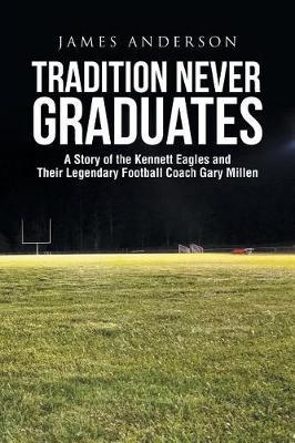 Tradition Never Graduates: A Story of the Kennett Eagles and Their Legendary Football Coach Gary Millen - Agenda Bookshop