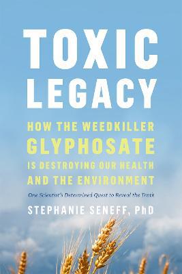 Toxic Legacy: How the Weedkiller Glyphosate Is Destroying Our Health and the Environment - Agenda Bookshop