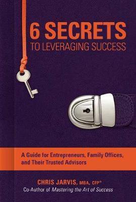 6 Secrets to Leveraging Success: A Guide for Entrepreneurs, Family Offices, and Their Trusted Advisors - Agenda Bookshop