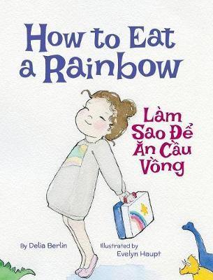 How to Eat a Rainbow / Lam Sao de an Cau Vong: Babl Children''s Books in Vietnamese and English - Agenda Bookshop
