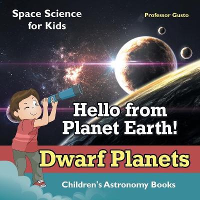 Hello from Planet Earth! Dwarf Planets - Space Science for Kids - Children''s Astronomy Books - Agenda Bookshop