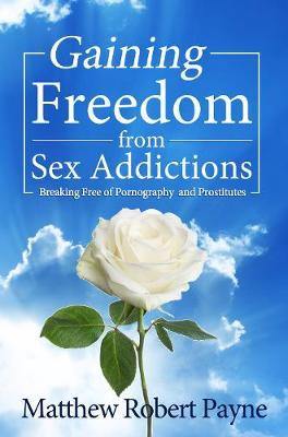 Gaining Freedom from Sex Addictions: Breaking Free of Pornography and Prostitutes - Agenda Bookshop