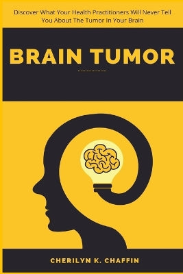 Brain Tumor: Discover What Your Health Practitioners Will Never Tell You About The Tumor In Your Brain - Agenda Bookshop