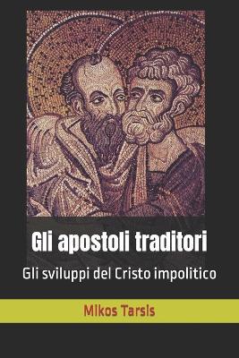 Gli apostoli traditori: Gli sviluppi del Cristo impolitico - Agenda Bookshop