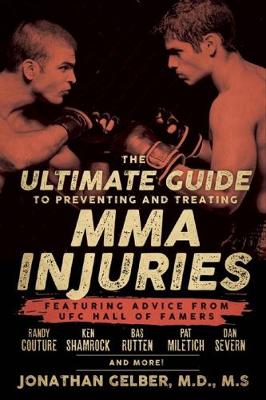 The Ultimate Guide To Preventing And Treating Mma Injuries: Featuring Advice from UFC Hall of Famers Randy Couture, Ken Shamrock, Bas Ruten, Pat Miletich, Dan Severn, and more! - Agenda Bookshop