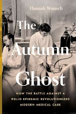 The Autumn Ghost: How the Battle Against a Polio Epidemic Revolutionized Modern Medical Care - Agenda Bookshop