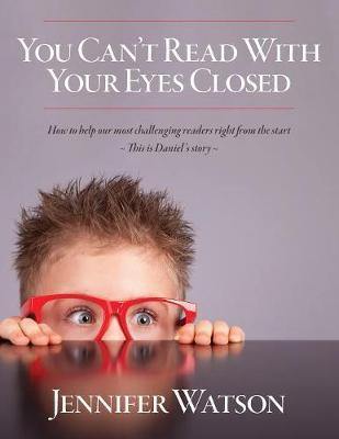 You Can''t Read With Your Eyes Closed: How to Help our Most Challenging Readers Right From the Start - This is Daniel''s Story - - Agenda Bookshop