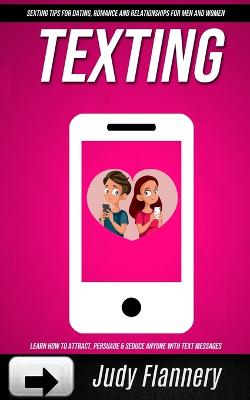 Texting: Learn How To Attract, Persuade & Seduce Anyone with Text Messages (SEXTING TIPS FOR dating, ROMANCE AND RELATIONSHIPS for men and women) - Agenda Bookshop