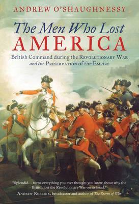 The Men Who Lost America: British Command during the Revolutionary War and the Preservation of the Empire - Agenda Bookshop