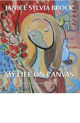 Janice Sylvia Brock: My Life on Canvas - Agenda Bookshop