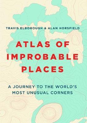 Atlas of Improbable Places: A Journey to the World''s Most Unusual Corners - Agenda Bookshop