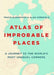 Atlas of Improbable Places: A Journey to the World''s Most Unusual Corners - Agenda Bookshop