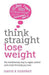 Think Straight, Lose Weight: The revolutionary way to regain control and create the body you love - Agenda Bookshop