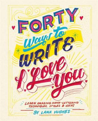 Forty Ways to Write I Love You: Learn amazing hand-lettering techniques, styles and ideas - Agenda Bookshop