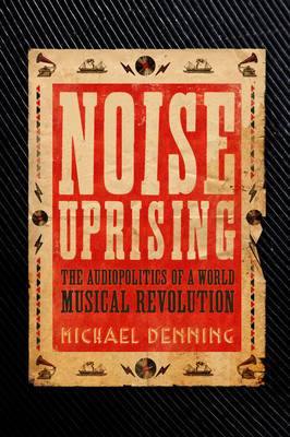 Noise Uprising: The Audiopolitics of a World Musical Revolution - Agenda Bookshop