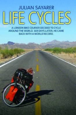 Life Cycles: A London Bike Courier Decided to Cycle Around the World. 169 Days Later, He Came Back with a World Record. - Agenda Bookshop