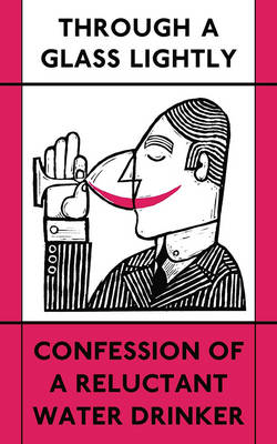 Through a Glass Lightly: Confession of a Reluctant Water Drinker - Agenda Bookshop